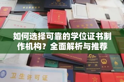 临清如何选择可靠的学位证书制作机构？全面解析与推荐
