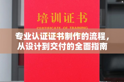临清专业认证证书制作的流程，从设计到交付的全面指南